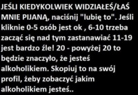 Jeżeli kiedykolwiek widziałeś/łaś mnie pijanego...