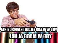 Jak normali ludzie grają w gry VS jak ja gram :D