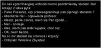 Podchmielony student wchodzi do sali egzaminacyjnej! :D