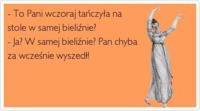 Ta Pani wczoraj tańczyła na stole :)