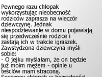 Pewnego razu chłopak wykorzystując nieobecność rodziców zaprasza na wieczór dziewczynę :D