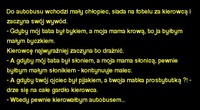 Do autobusu wchodzi mały chłopiec, siada na fotelu za kierowcą i zaczyna swój wywód. :D