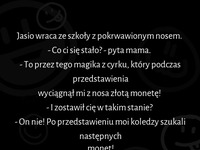 Magik z cyrku wyciągnął Jasiowi z nosa złota monetę hahaha XD