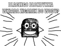 Dlaczego blondynka wkłada zegarek do ...?