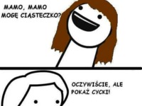 Mamo, mamo mogę ciasteczko? :)