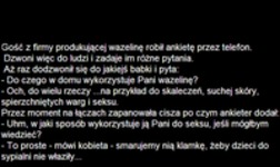 Gość z firmy produkującej wazelinę robił ankietę przez telefon...