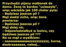 Przychodzi pijany małżonek do domu...