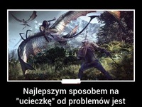 Najlepszym sposobem na "ucieczkę" od problemów jest...