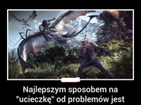 Najlepszym sposobem na "ucieczkę" od problemów jest...