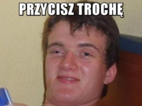 Przycisz trochę