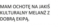 Mam ochotę na kulturalny melanż ;)