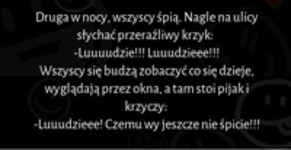 Druga w nocy, wszyscy śpią. Nagle na ulicy słychać przerazliwy krzyk :D