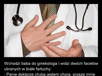 Wchodzi baba do ginekologa i widzi dwóch facetów :D