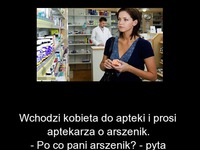 Do apteki przychodzi kobieta i szuka trucizny, żeby.. Ale OSTRA KOBIETA! :D