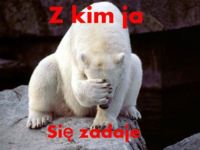 Z kim ja się zadaje ;)