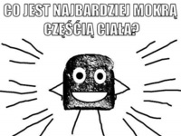 Jaka jest najbardziej mokra cześć ciała? :D