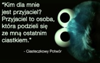 Prawdziwy przyjaciel podzieli się ostatnim ciastkiem