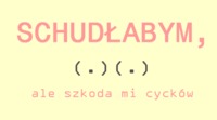 Schudłabym, ale szkoda mi...