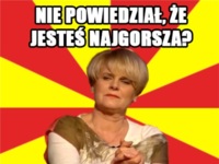 Nie powiedział, że jesteś najgorsza? :D