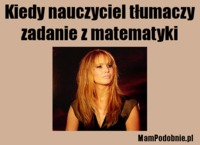 Kiedy nauczyciel tłumaczy zadanie z matematyki :D