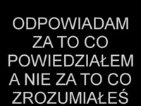 Nie odpowiadam za to co zrozumiałeś