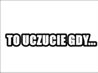 To uczucie gdy... Też tak macie?! hahah DOBRE :)