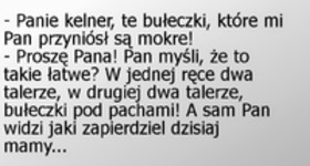 Panie kelner, te bułeczki, które mi Pan przyniósł są mokre! :)