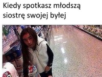 Kiedy spotkasz młodszą siostrę swojej byłej