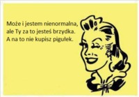 Może i jestem nienormalna :D