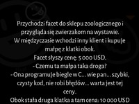 Przychodzi facet do sklepu zoologicznego i przegląda się zwierzakom na wystawie :D