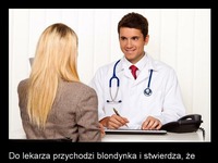 Do lekarza przychodzi blondynka i stwierdza, że jest śmiertelnie chora! :)