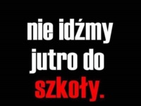 Nie idźmy jutro do szkoły ;)