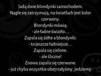 Jadę dwie blondynki samochodem i zatrzymują się na światłach :D