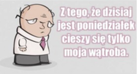 Z tego, że dzisiaj jest poniedziałek