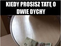 kiedy prosisz tate o 2 dychy...