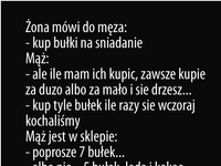 Dowcip dnia: Żona mówi do męża! "kup bułki na śniadanie"