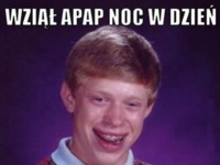 Wziął APAP NOC W DZIEŃ :D