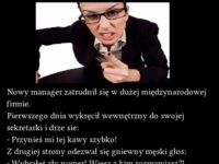 Nowy manager zatrudnił sie w dużej międzynarodowej firmie :)