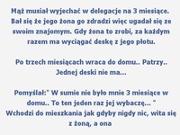 Mąż musiał wyjechać w delegacje na 3 miesiące :D