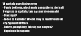 W szpitalu psychiatrycznym - Panie doktorze, niech mnie pan zabierze z tej sali i wypisze! :)