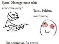 Synu, dlaczego masz takie czerwone oczy? Ale go OJCIEC zgasił! :D