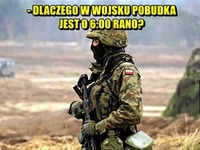 Dlaczego pobudka jest o 6 rano? Wojsko na wesoło ;)