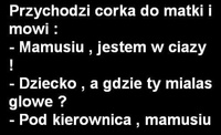 Przychodzi córka do matki i mówi, że jest w ciąży... :D