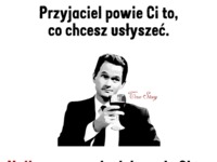 Prawdziwy przyjaciel powie Ci...