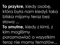 To przykre kiedy osoba, która była dla nas ważna...