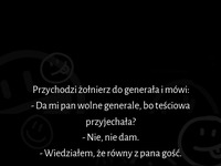 Żołnierz prosi generała o dzień wolnego na przyjazd teściowej, a generał na to...