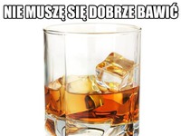 Nie muszę się dobrze bawić