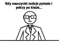 Gdy nauczyciel zadaje pytanie i patrzy po klasie...