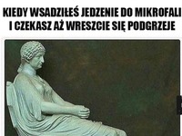 Kiedy wsadziłeś jedzenie do mikrofali