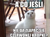 A co jeśli nie da złapac się  czerwonej kropki :)